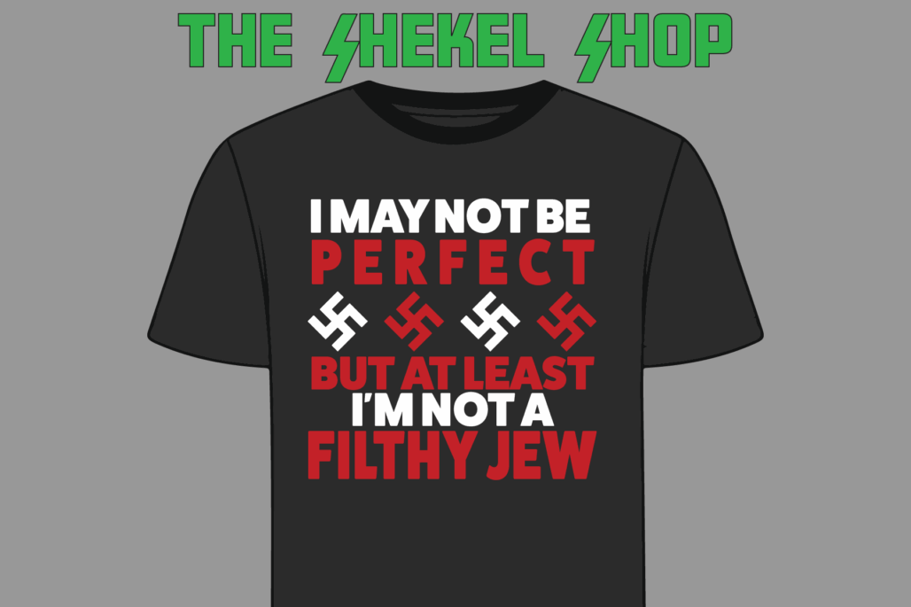 I May Not Be Perfect But At Least I'm Not A Filthy Jew